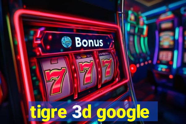 tigre 3d google